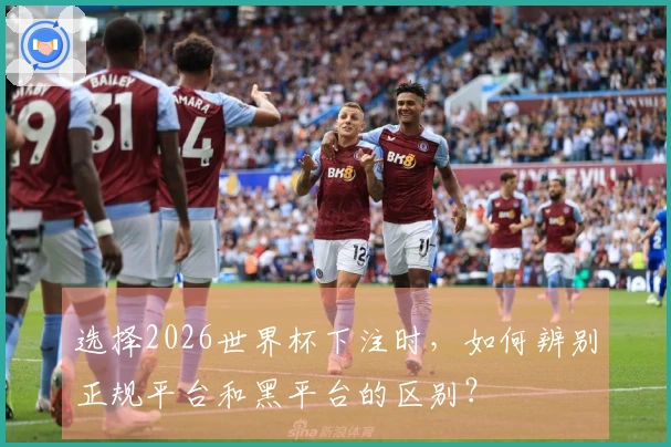 选择2026世界杯下注时，如何辨别正规平台和黑平台的区别？