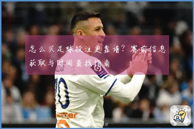 怎么买足球投注更靠谱？赛前信息获取与时间查找指南