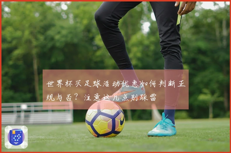 世界杯买足球活动优惠如何判断正规与否?注意这几点别踩雷